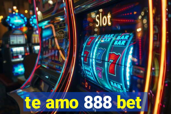 te amo 888 bet